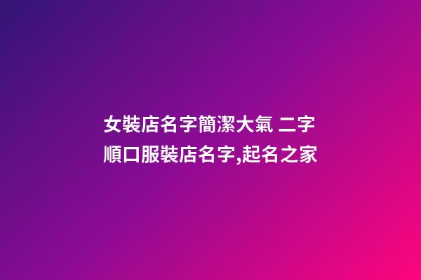女裝店名字簡潔大氣 二字順口服裝店名字,起名之家-第1張-店鋪起名-玄機派